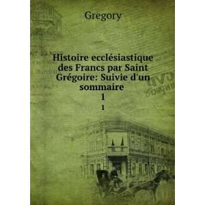   Francs par Saint GrÃ©goire Suivie dun sommaire . 1 Gregory Books