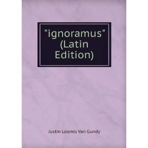    ignoramus (Latin Edition) Justin Loomis Van Gundy Books