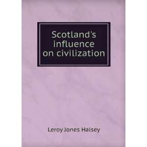   Scotlands influence on civilization Leroy Jones Halsey Books