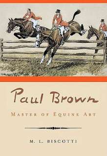   Paul Brown Master of Equine Art by M. L. Biscotti 