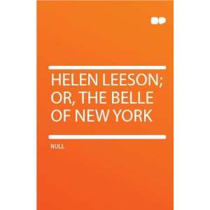  Helen Leeson; Or, the Belle of New York HardPress Books