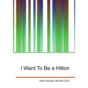  I Want To Be a Hilton Ronald Cohn Jesse Russell Books