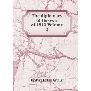   The diplomacy of the war of 1812 Volume 2 Updyke Frank Arthur Books