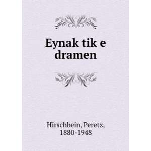    EynakÌ£tikÌ£e dramen Peretz, 1880 1948 Hirschbein Books