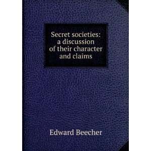 Secret societies a discussion of their character and claims