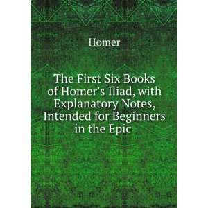  The First Six Books of Homers Iliad, with Explanatory 