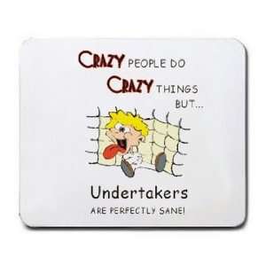  CRAZY PEOPLE DO CRAZY THINGS BUT Undertakers ARE PERFECTLY 