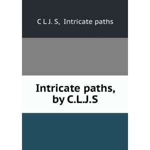    Intricate paths, by C.L.J.S. Intricate paths C L J. S Books