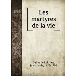   Les martyres de la vie Jean Louis, 1853 1902 Dubut de Laforest Books