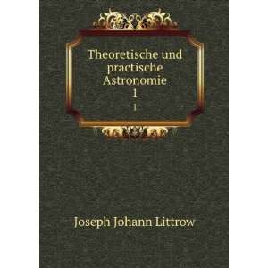   und practische Astronomie. 1 Joseph Johann Littrow Books