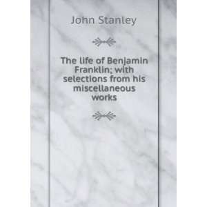   Benjamin Franklin; with selections from his miscellaneous works John