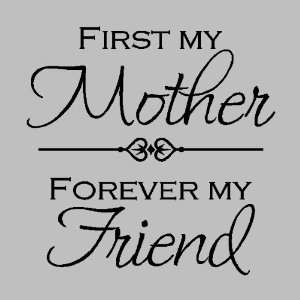  First my mother, Forever my friendMother Wall Quotes 