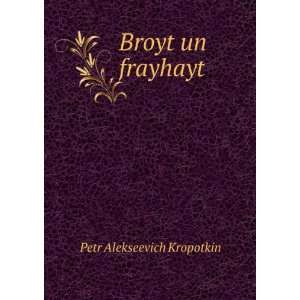  Broyt un frayhayt Petr Alekseevich Kropotkin Books