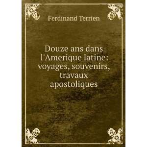    voyages, souvenirs, travaux apostoliques Ferdinand Terrien Books