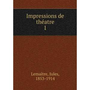  Impressions de thÃ©atre. 1 Jules, 1853 1914 LemaÃ®tre Books