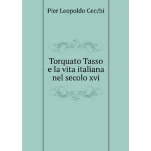   Tasso e la vita italiana nel secolo xvi Pier Leopoldo Cecchi Books