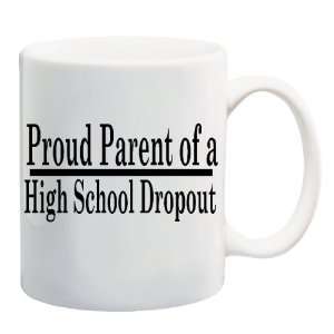  PROUD PARENT OF A HIGH SCHOOL DROPOUT Mug Coffee Cup 11 oz 