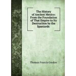  The History of Ancient Mexico From the Foundation of That 