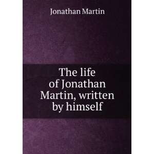   life of Jonathan Martin, written by himself Jonathan Martin Books