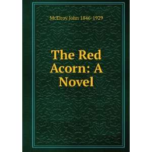 The Red Acorn A Novel McElroy John 1846 1929  Books