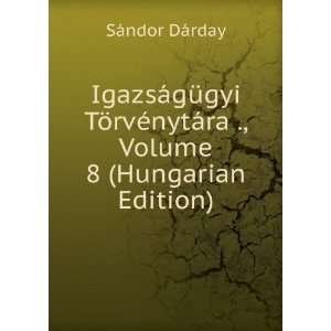 IgazsÃ¡gÃ¼gyi TÃ¶rvÃ©nytÃ¡ra ., Volume 8 (Hungarian Edition)