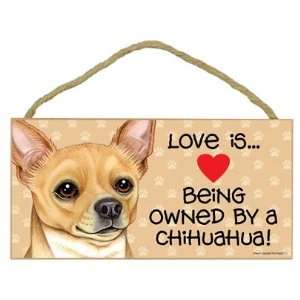  Love Is Being Owned By a Chihuahua (tan)   5x10 Wooden 