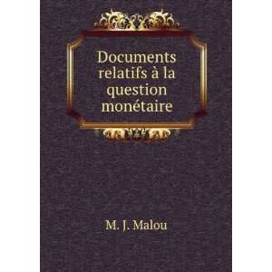   Documents relatifs Ã  la question monÃ©taire M. J. Malou Books