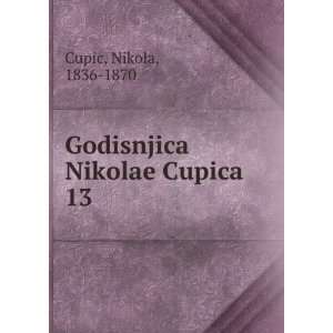    Godisnjica Nikolae Cupica. 13 Nikola, 1836 1870 Cupic Books