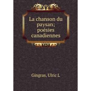   La chanson du paysan; poÃ©sies canadiennes Ulric L Gingras Books