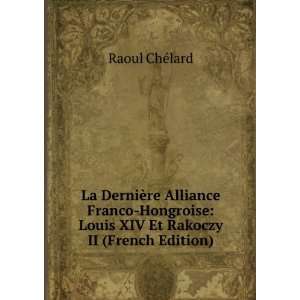    Louis XIV Et Rakoczy II (French Edition) Raoul ChÃ©lard Books
