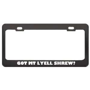  Got Mt Lyell Shrew? Animals Pets Black Metal License Plate 