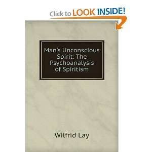   Unconscious Spirit the Psychoanalysis of Spiritism Wilfrid Lay Books