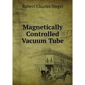  Magnetically Controlled Vacuum Tube Robert Charles Siegel Books