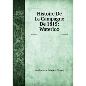   De La Campagne De 1815 Waterloo Jean Baptiste Adolphe Charras Books