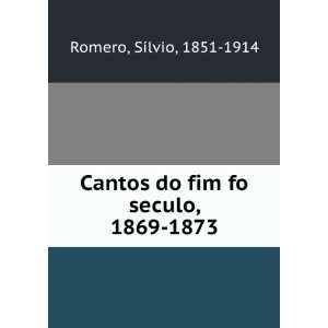   Cantos do fim fo seculo, 1869 1873 SÃ­lvio, 1851 1914 Romero Books