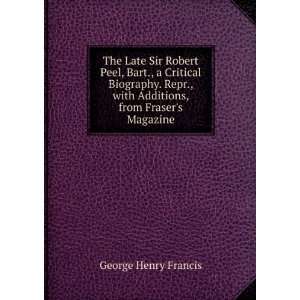  The Late Sir Robert Peel, Bart., a Critical Biography 