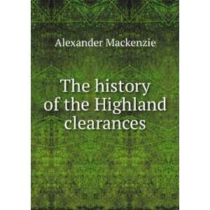  The history of the Highland clearances. 2d ed., altered 