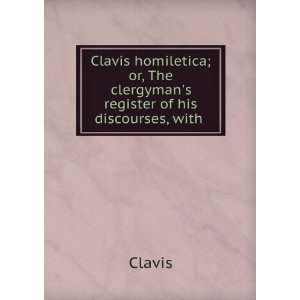 Clavis Homiletica; Or, the Clergymans Register of His Discourses 