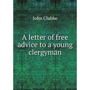  A letter of free advice to a young clergyman. John Clubbe Books