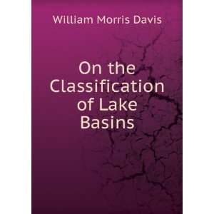  On the Classification of Lake Basins William Morris Davis 