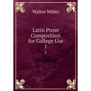  Latin Prose Composition for College Use. 1 Walter Miller 