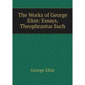   Works of George Eliot Essays. Theophrastus Such George Eliot Books