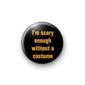 SCARY ENOUGH WITHOUT A COSTUME 1.25 Magnet ~ Halloween Costumes 