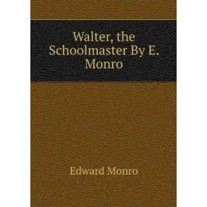  Walter, the Schoolmaster By E. Monro. Edward Monro Books