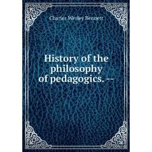   of the philosophy of pedagogics.    Charles Wesley Bennett Books