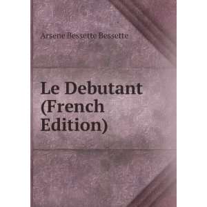  Le Debutant (French Edition) Arsene Bessette Bessette 