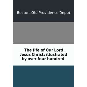 The Life of Our Lord Jesus Christ Illustrated by Over Four Hundred 