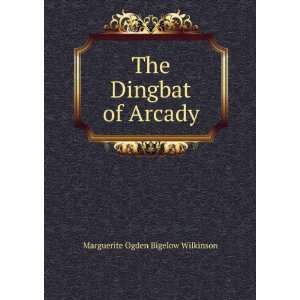  The Dingbat of Arcady Marguerite Ogden Bigelow Wilkinson 