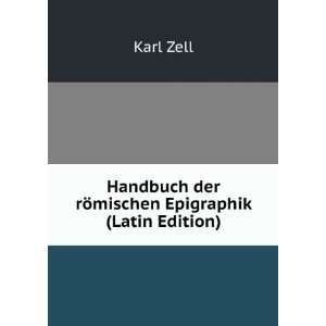   Handbuch der rÃ¶mischen Epigraphik (Latin Edition) Karl Zell Books