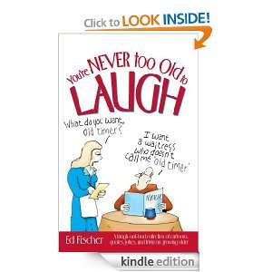 Youre Never too Old to Laugh Ed Fischer  Kindle Store